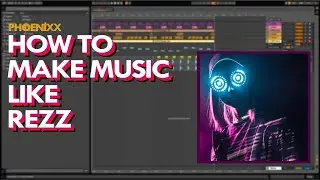 HOW TO MAKE MUSIC LIKE REZZ