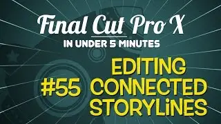 Final Cut Pro X in Under 5 Minutes:  Connected Storyline Edits