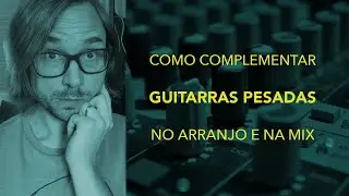 Como complementar guitarras pesadas no arranjo e na mix?