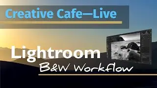 Creative Cafe-Live: Lightroom Black & White Workflow