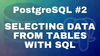 PostgreSQL tutorial #2: Selecting data from tables with SQL