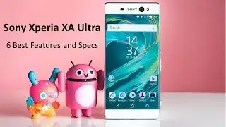 6 Best Features and Specs of Sony Xperia XA Ultra