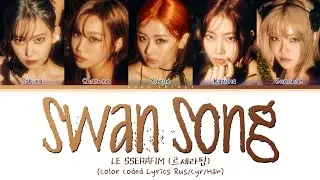 LE SSERAFIM (르세라핌) Swan Song (ПЕРЕВОД НА РУССКИЙ Color Coded Lyrics Rus/Cyr/Han)