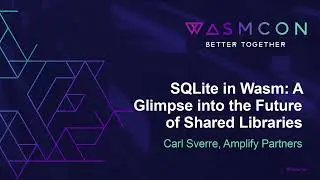 SQLite in Wasm: A Glimpse into the Future of Shared Libraries - Carl Sverre, Amplify Partners