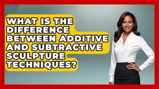 What Is the Difference Between Additive and Subtractive Sculpture Techniques?