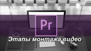 Этапы монтажа видео и структурирование материала. Уроки Premiere Pro для начинающих на русском