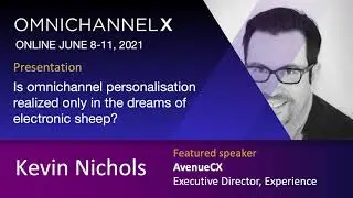 Avenue CX's Kevin Nicols welcomes you to OmnichannelX 2021