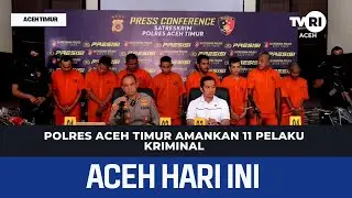 POLRES Aceh Timur Amankan 11 Pelaku Kriminal | Berita Aceh Hari Ini