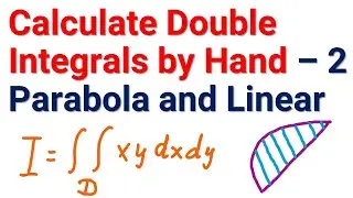 How to Calculuate Double Integrals by Hand - Example 2: Parabola and Linear Functions