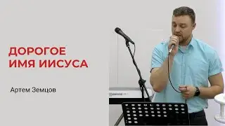 Артем Земцов. Дорогое Имя Иисуса