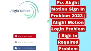 Fix Alight Motion Sign In Problem 2023 | Alight Motion Login Problem | Sign in Required Problem