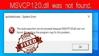 FIX- The code execution cannot proceed because MSVCP120.dll was not found | quickshot.exe error