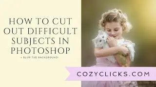 How to Cutout Difficult Subjects In Photoshop and Blur the Background VIDEO