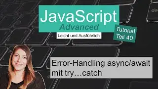 Try...Catch für das Async/Await Error-Handling, JavaScript Advanced Tutorial deutsch Teil 40