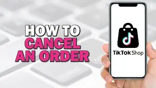 How to Cancel an Order on Tiktok Shop (Easiest Way)