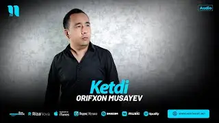 Orifxon Musayev - Ketdi (audio 2024)