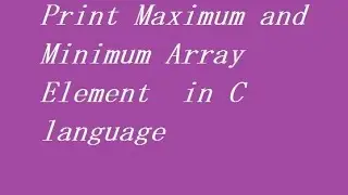 Print Maximum and Minimum Array Element  in C language