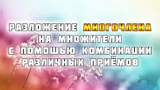 Разложение многочлена на множители с помощью комбинации различных приёмов