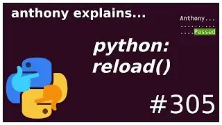 python: why reload() is a bad idea (beginner - intermediate) anthony explains 
