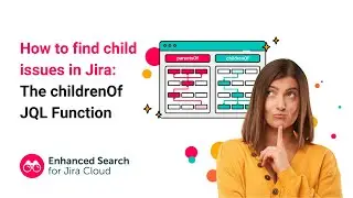 How to find child issues in Jira: The childrenOf JQL Function | Enhanced Search for Jira Cloud