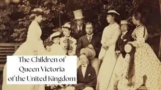 The Children of Queen Victoria of the United Kingdom