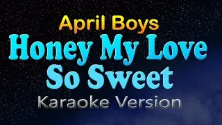 HONEY MY LOVE SO SWEET - April Boys (HD Karaoke)