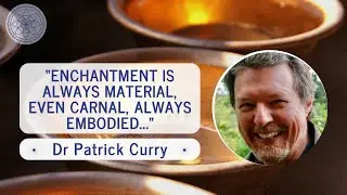 Dr Patrick Curry (clip) - Enchantment as ‘Concrete Magic’