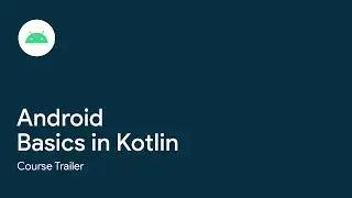 Android Basics in Kotlin: Course trailer