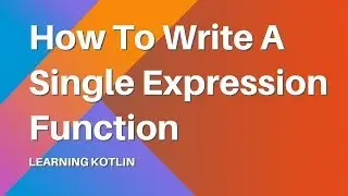 Learning Kotlin: How to Write a Single Expression Function in Kotlin