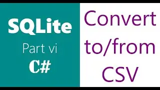 SQLite | C# | Part 6 | CSV File | Convert To/From CSV