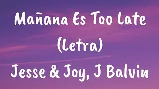 Jesse & Joy, J Balvin - Mañana Es Too Late (Letra)