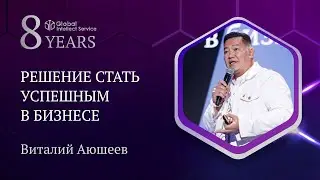 GIS 8 YEARS • ВИТАЛИЙ АЮШЕЕВ | Решение стать успешным в бизнесе