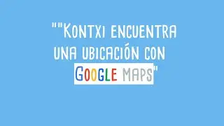 KONTXI ayuda a una amiga a ENCONTRAR una UBICACIÓN en GOOGLE MAPS