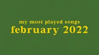 my most played songs of february 2022