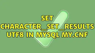 Set character_set_results UTF8 in MySQL my.cnf (3 Solutions!!)