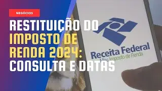 RESTITUIÇÃO DO IMPOSTO DE RENDA 2024: CONSULTA E DATAS