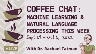 Coffee Chat: Machine Learning & Natural Language Processing (September 29 - October 6, 2022)