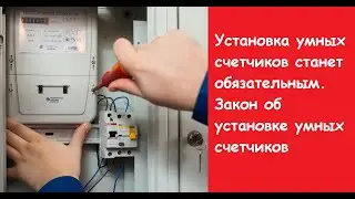 Установка умных счетчиков станет обязательным. Закон об установке умных счетчиков