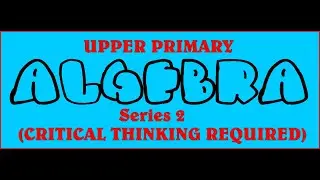 ALGEBRA FOR UPPER PRIMARY || SERIES 2. my simple maths