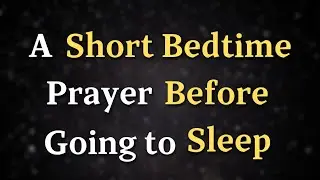 Lord God, Help me to let go of any stress or anxiety - A Short Bedtime Prayer Before Going To Sleep