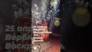 Что НЕЛЬЗЯ делать 25 апреля на Вербное Воскресенье? 2021