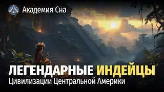 🌙 Лекция для сна 🗿 Легендарные индейцы: цивилизации Центральной Америки 🗿