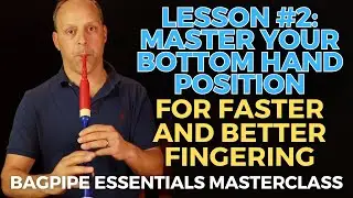 Bagpipe Essentials Masterclass Lesson #2: Master Bottom Hand Position for Faster & Better Fingering