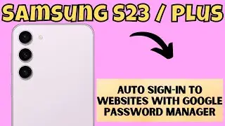 Samsung S23 / Plus : Auto Sign-in to Websites With Google Password Manager