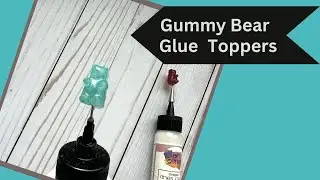 Gummy Bear Glue BottleToppers