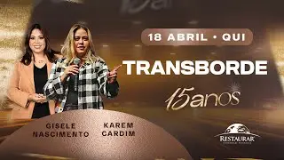 TRANSBORDE - Karem Cardim e Gisele Nascimento | 15 Anos Comunidade Restaurar - Quinta 18/04/2024