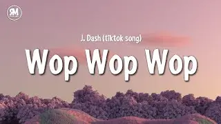 wop wop wop tiktok song - J. Dash (lyrics)