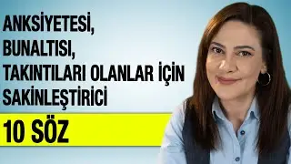 ANKSİYETESİ, BUNALTISI, TAKINTILARI OLANLAR İÇİN SAKİNLEŞTİRİCİ 10 SÖZ