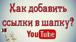 Как добавить ссылки в шапку канала на Ютубе?