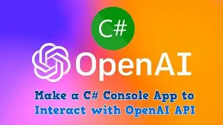 Coding a C# Console App to interact with the OpenAI (ChatGPT) API